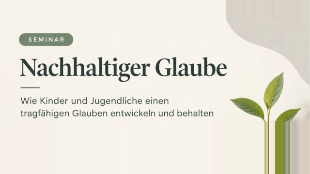 Seminar Nachhaltiger Glaube – Wie Kinder und Jugendliche einen tragfähigen Glauben entwickeln und behalten
